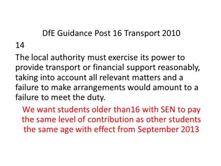 DfE Guidance Post 16 Transport 2010 14 The local authority must exercise its power to provide transport or financial support reasonably, taking into account.