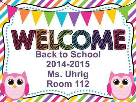 Back to School 2014-2015 Ms. Uhrig Room 112. 8:00-10:00 Reading, Writing, L.A. 10:00-10:45 Science/Social Studies 10:45-11:15 Lunch 11:15-11:35 Recess.