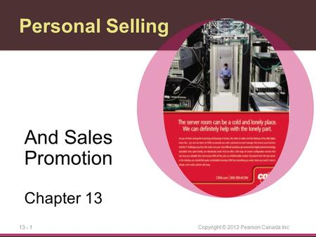 Copyright © 2012 Pearson Canada Inc.13 - 1 Personal Selling And Sales Promotion Chapter 13.