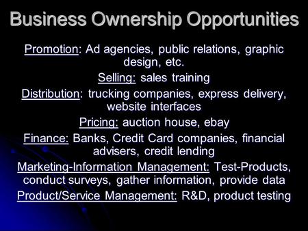 Business Ownership Opportunities Promotion: Ad agencies, public relations, graphic design, etc. Selling: sales training Distribution: trucking companies,