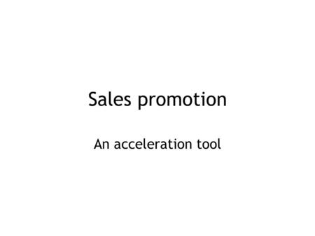 Sales promotion An acceleration tool.