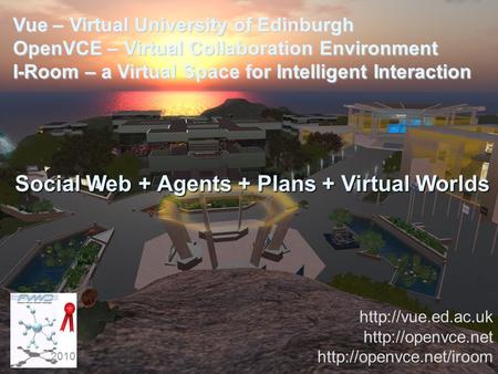 Artificial Intelligence Applications Institute Vue – Virtual University of Edinburgh OpenVCE – Virtual Collaboration Environment I-Room – a Virtual Space.
