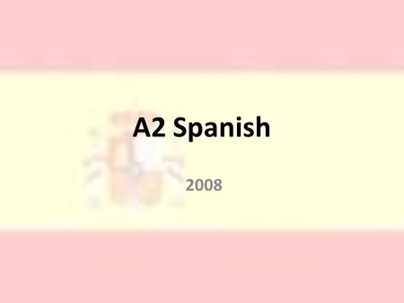 A2 Spanish 2008. The Edexcel Course The A2:6 units Unit 1 – Listening & Writing Unit 2 – Reading & Writing Unit 3 – Prepared Oral Unit 4 – Oral: Discussion.