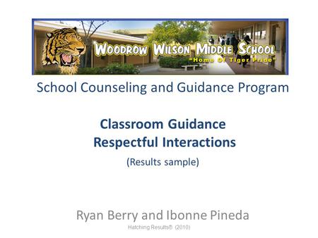 Wilson Middle School School Counseling and Guidance Program Classroom Guidance Respectful Interactions (Results sample) Ryan Berry and Ibonne Pineda Hatching.