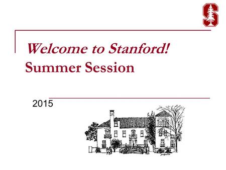 Welcome to Stanford! Summer Session 2015. All students who received an I-20 (including transfers students) MUST check in with personnel outside in order.