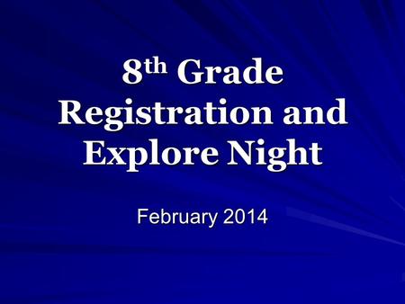 8 th Grade Registration and Explore Night February 2014.