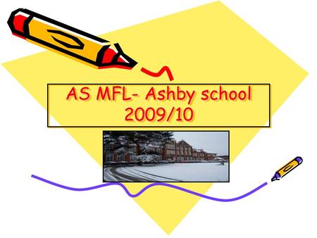 AS MFL- Ashby school 2009/10. We offer AS and A2… French German Spanish We have more students at AS and A2 than any other School in Leics!!!