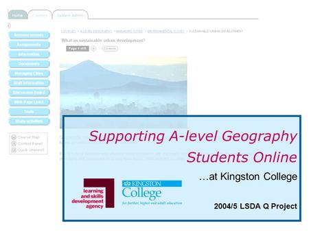 Supporting A-level Geography Students Online …at Kingston College 2004/5 LSDA Q Project.