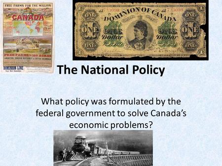 The National Policy What policy was formulated by the federal government to solve Canada’s economic problems?