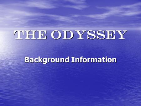 The odyssey Background Information. Homer blind storyteller who drew from cultural myths and legends to create his epics blind storyteller who drew from.