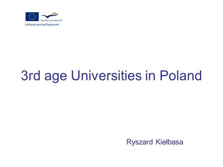 3rd age Universities in Poland Ryszard Kiełbasa. The first 3rd Age University in the world was established in Touluse (France) in 1972. Just 3 years later.
