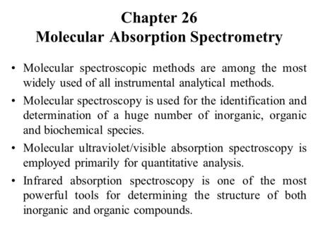 Chapter 26 Molecular Absorption Spectrometry Molecular spectroscopic methods are among the most widely used of all instrumental analytical methods. Molecular.