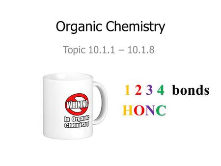 Organic Chemistry Topic 10.1.1 – 10.1.8 1 2 3 4 bonds HONC.
