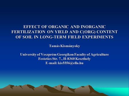 EFFECT OF ORGANIC AND INORGANIC FERTILIZATION ON YIELD AND C(ORG) CONTENT OF SOIL IN LONG-TERM FIELD EXPERIMENTS Tamás Kismányoky University of Veszprém.