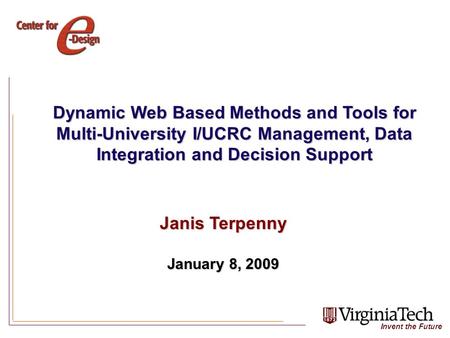 Invent the Future Dynamic Web Based Methods and Tools for Multi-University I/UCRC Management, Data Integration and Decision Support Janis Terpenny January.