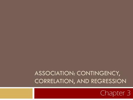 ASSOCIATION: CONTINGENCY, CORRELATION, AND REGRESSION Chapter 3.