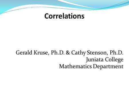 Gerald Kruse, Ph.D. & Cathy Stenson, Ph.D. Juniata College Mathematics Department.