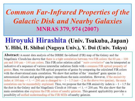 1 Common Far-Infrared Properties of the Galactic Disk and Nearby Galaxies MNRAS 379, 974 (2007) Hiroyuki Hirashita Hiroyuki Hirashita (Univ. Tsukuba, Japan)