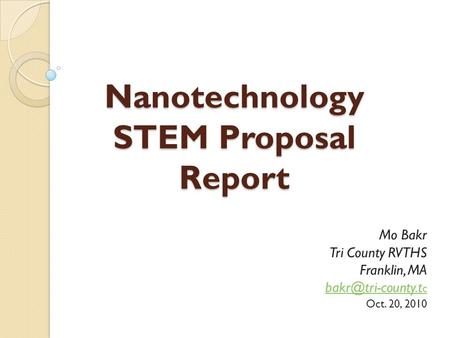 Nanotechnology STEM Proposal Report Mo Bakr Tri County RVTHS Franklin, MA c Oct. 20, 2010.