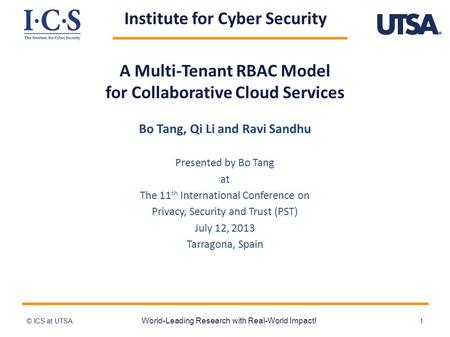 Institute for Cyber Security A Multi-Tenant RBAC Model for Collaborative Cloud Services Bo Tang, Qi Li and Ravi Sandhu Presented by Bo Tang at The 11 th.
