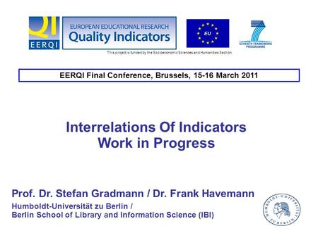 EERQI Final Conference, Brussels, 15-16 March 2011 This project is funded by the Socioeconomic Sciences and Humanities Section. Interrelations Of Indicators.