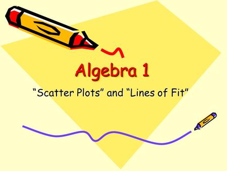 Algebra 1 “Scatter Plots” and “Lines of Fit”. Scatter Plots & Lines of Fit The points of a set of real world data do not always lie on a line Sometimes.