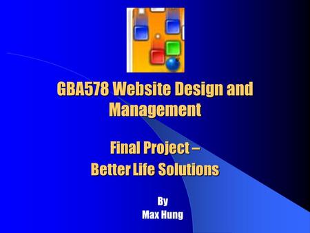 GBA578 Website Design and Management Final Project – Better Life Solutions By Max Hung.