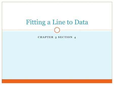 Fitting a Line to Data Chapter 5 Section 4.