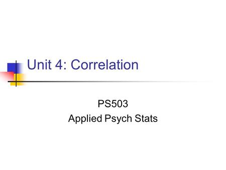 Unit 4: Correlation PS503 Applied Psych Stats. Unit 5 Project In this project you will be doing a correlation as well as a regression The instruction.