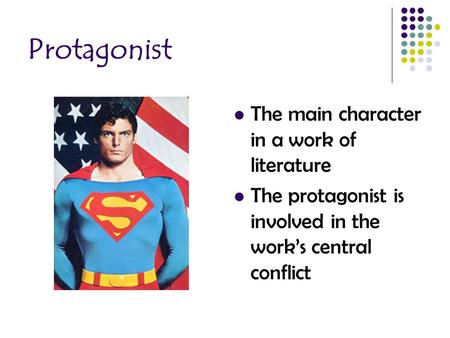 Protagonist The main character in a work of literature The protagonist is involved in the work’s central conflict.