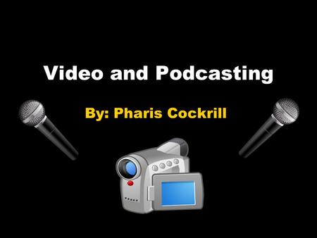 Video and Podcasting By: Pharis Cockrill What is Podcasting? Podcasts are digital media files which are produced in a series Most podcasts are often.