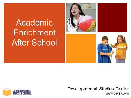 Developmental Studies Center www.devstu.org Academic Enrichment After School.