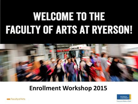 Enrollment Workshop 2015. ACTIVATE YOUR ONLINE IDENTITY Log on to www.ryerson.ca/accountswww.ryerson.ca/accounts Your account will be activated and ready.