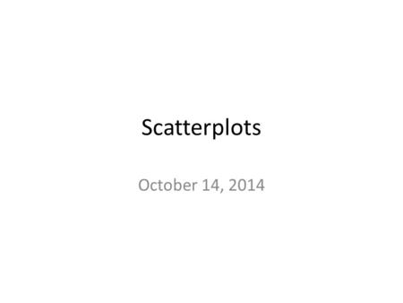 Scatterplots October 14, 2014. Warm-Up Given the following domain and range in set notation, write the equivalent domain and range in algebraic notation.