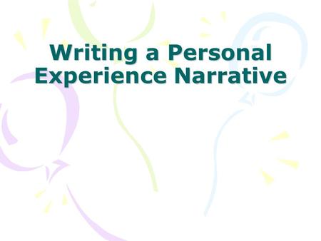 Writing a Personal Experience Narrative. Narrative Purpose to tell a story.