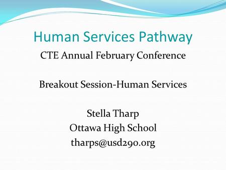 Human Services Pathway CTE Annual February Conference Breakout Session-Human Services Stella Tharp Ottawa High School