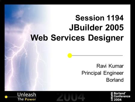 Session 1194 JBuilder 2005 Web Services Designer Ravi Kumar Principal Engineer Borland.