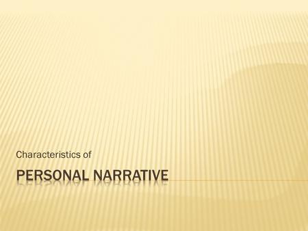 Characteristics of.  Personal~having to do with oneself  Narrative~telling a story A personal narrative is a story about yourself!