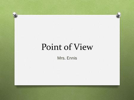 Point of View Mrs. Ennis. What is Point of View? O Who is telling the story?