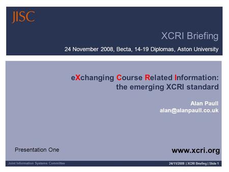 Joint Information Systems Committee XCRI Briefing 24 November 2008, Becta, 14-19 Diplomas, Aston University 24/11/2008 | XCRI Briefing | Slide 1 eXchanging.