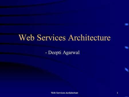 Web Services Architecture1 - Deepti Agarwal. Web Services Architecture2 The Definition.. A Web service is a software system identified by a URI, whose.