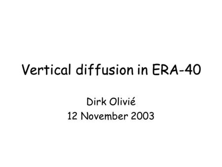 Vertical diffusion in ERA-40 Dirk Olivié 12 November 2003 Vertical diffusion in ERA-40.