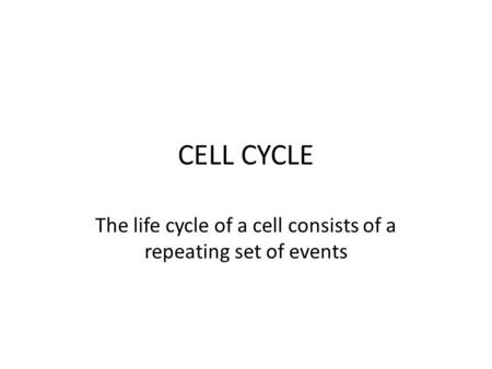 CELL CYCLE The life cycle of a cell consists of a repeating set of events.