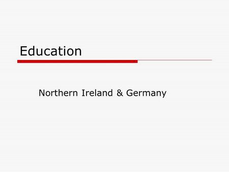 Education Northern Ireland & Germany. Content Comparison of the education systems between Germany and Northern Ireland.