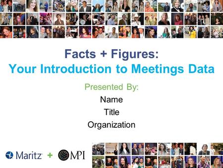 + Facts + Figures: Your Introduction to Meetings Data Presented By: Name Title Organization.