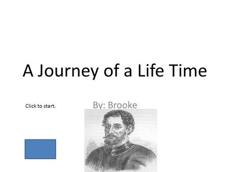A Journey of a Life Time By: Brooke Click to start.