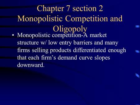 Chapter 7 section 2 Monopolistic Competition and Oligopoly Monopolistic competition-A market structure w/ low entry barriers and many firms selling products.