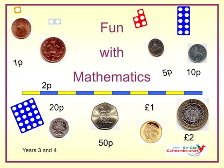Fun with Mathematics Years 3 and 4 1p 2p 5p 10p 20p 50p £1 £2.