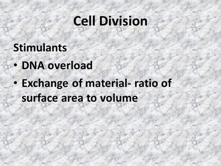Cell Division Stimulants DNA overload Exchange of material- ratio of surface area to volume.
