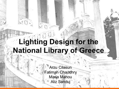 Lighting Design for the National Library of Greece Arzu Cilasun Fatimah Chaudhry Maria Mahou Aliz Sanduj.